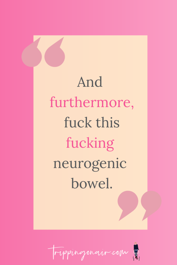 Pink and brown letters say "And furthermore, fuck this fucking neurogenic bowel". It's on a pink and yellow background with giant quotation marks.